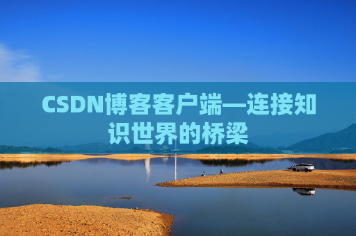 CSDN博客客户端—连接知识世界的桥梁